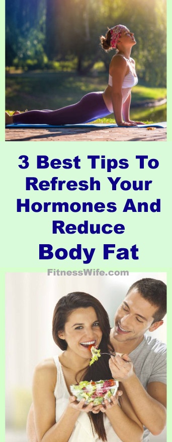 3 Best Tips To Refresh Your Hormones And Reduce Body Fat
